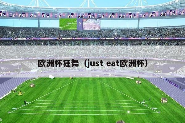 欧洲杯狂舞（just eat欧洲杯）